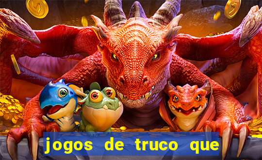 jogos de truco que ganha dinheiro